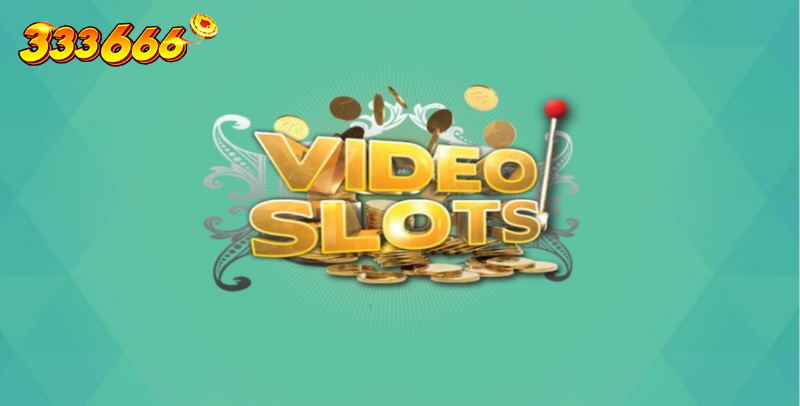 Video Slots – Kinh Nghiệm Chơi Cực Chuẩn Từ 333666